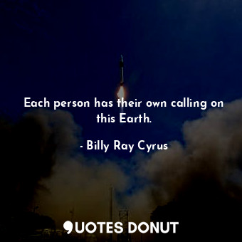 Each person has their own calling on this Earth.