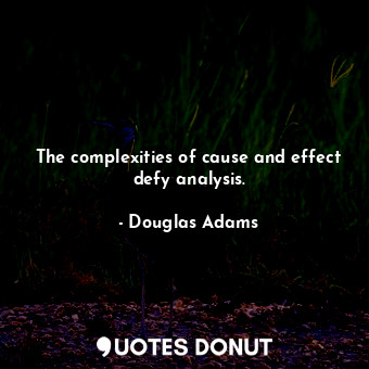  The complexities of cause and effect defy analysis.... - Douglas Adams - Quotes Donut