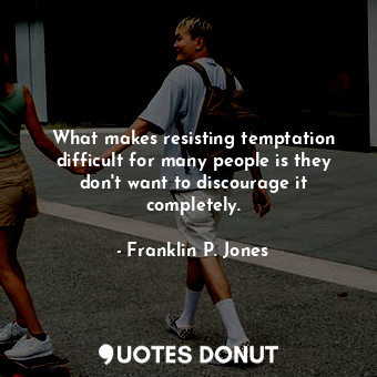 What makes resisting temptation difficult for many people is they don&#39;t want to discourage it completely.