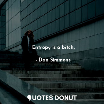  Entropy is a bitch,... - Dan Simmons - Quotes Donut