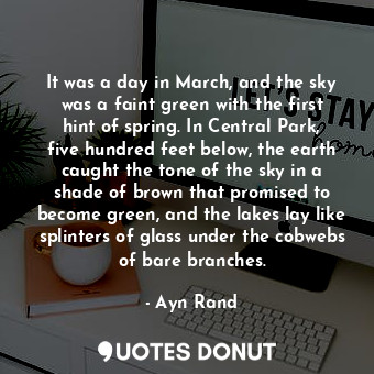  It was a day in March, and the sky was a faint green with the first hint of spri... - Ayn Rand - Quotes Donut