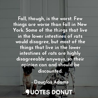  Fall, though, is the worst. Few things are worse than fall in New York. Some of ... - Douglas Adams - Quotes Donut