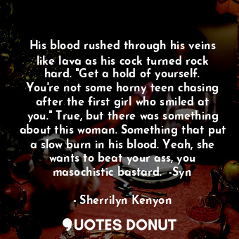  His blood rushed through his veins like lava as his cock turned rock hard. "Get ... - Sherrilyn Kenyon - Quotes Donut
