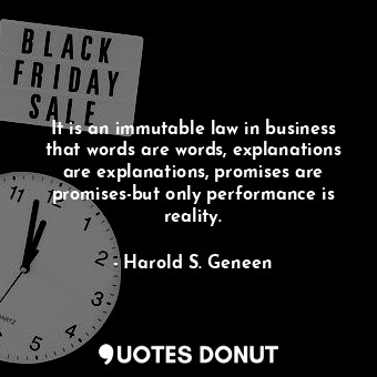  It is an immutable law in business that words are words, explanations are explan... - Harold S. Geneen - Quotes Donut