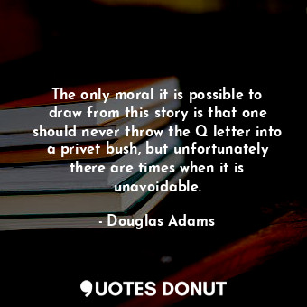  The only moral it is possible to draw from this story is that one should never t... - Douglas Adams - Quotes Donut