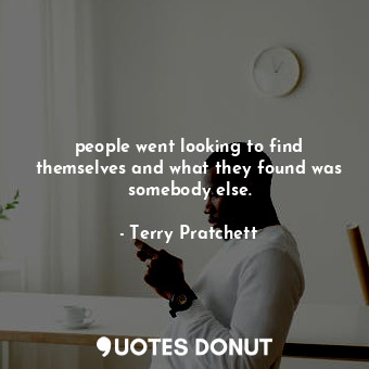  people went looking to find themselves and what they found was somebody else.... - Terry Pratchett - Quotes Donut