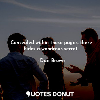  Concealed within those pages, there hides a wondrous secret.... - Dan Brown - Quotes Donut