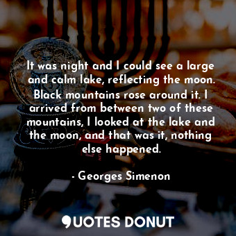 It was night and I could see a large and calm lake, reflecting the moon. Black m... - Georges Simenon - Quotes Donut