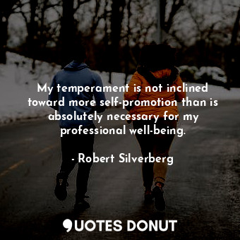  My temperament is not inclined toward more self-promotion than is absolutely nec... - Robert Silverberg - Quotes Donut