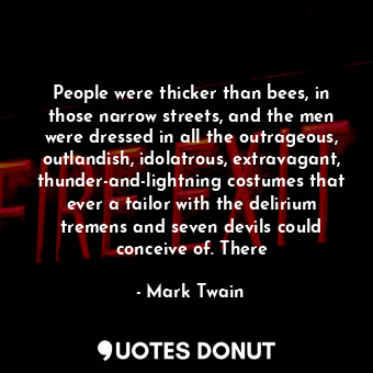  People were thicker than bees, in those narrow streets, and the men were dressed... - Mark Twain - Quotes Donut