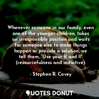  Whenever someone in our family, even one of the younger children, takes an irres... - Stephen R. Covey - Quotes Donut