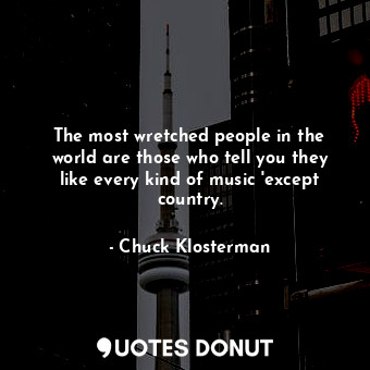  The most wretched people in the world are those who tell you they like every kin... - Chuck Klosterman - Quotes Donut