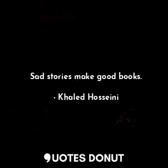 Sad stories make good books.