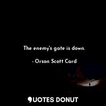  The enemy's gate is down.... - Orson Scott Card - Quotes Donut