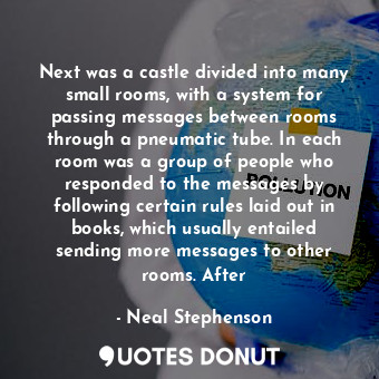  Next was a castle divided into many small rooms, with a system for passing messa... - Neal Stephenson - Quotes Donut