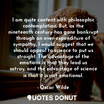  I am quite content with philosophic contemplation. But, as the nineteenth centur... - Oscar Wilde - Quotes Donut