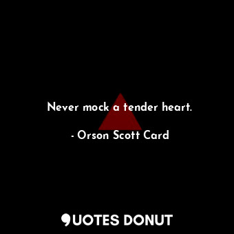  Never mock a tender heart.... - Orson Scott Card - Quotes Donut