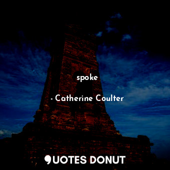  spoke... - Catherine Coulter - Quotes Donut