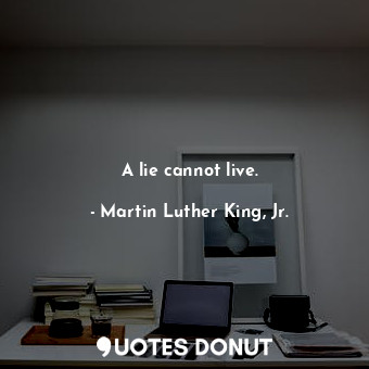  A lie cannot live.... - Martin Luther King, Jr. - Quotes Donut