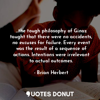  ...the tough philosophy of Ginaz taught that there were no accidents, no excuses... - Brian Herbert - Quotes Donut