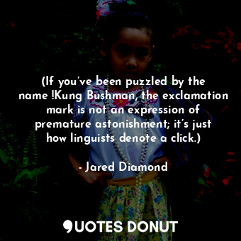  (If you’ve been puzzled by the name !Kung Bushman, the exclamation mark is not a... - Jared Diamond - Quotes Donut