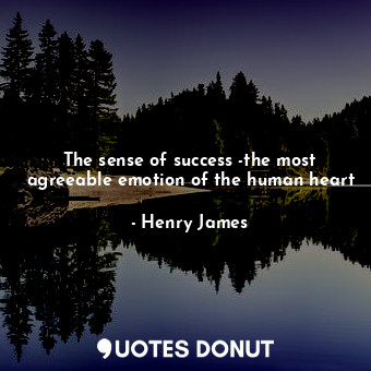  The sense of success -the most agreeable emotion of the human heart... - Henry James - Quotes Donut
