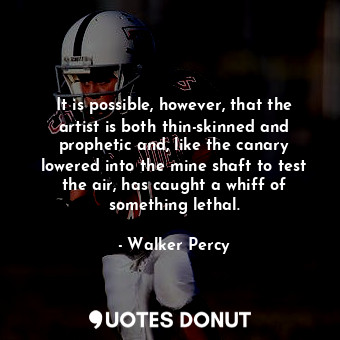  It is possible, however, that the artist is both thin-skinned and prophetic and,... - Walker Percy - Quotes Donut