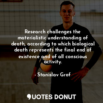  Research challenges the materialistic understanding of death, according to which... - Stanislav Grof - Quotes Donut