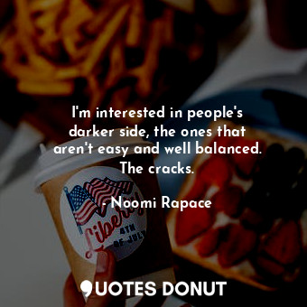  I&#39;m interested in people&#39;s darker side, the ones that aren&#39;t easy an... - Noomi Rapace - Quotes Donut