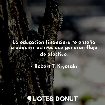  La educación financiera te enseña a adquirir activos que generan flujo de efecti... - Robert T. Kiyosaki - Quotes Donut