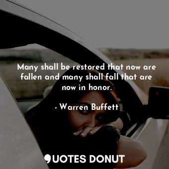  Many shall be restored that now are fallen and many shall fall that are now in h... - Warren Buffett - Quotes Donut