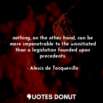  nothing, on the other hand, can be more impenetrable to the uninitiated than a l... - Alexis de Tocqueville - Quotes Donut