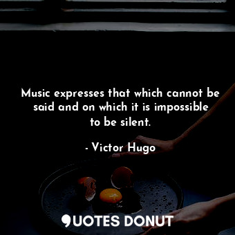  Music expresses that which cannot be said and on which it is impossible to be si... - Victor Hugo - Quotes Donut