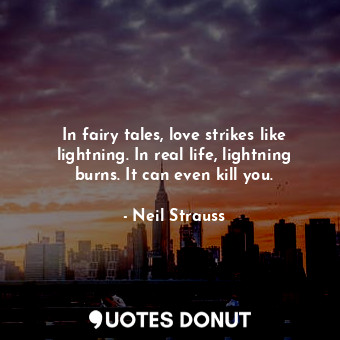  In fairy tales, love strikes like lightning. In real life, lightning burns. It c... - Neil Strauss - Quotes Donut