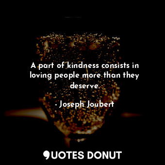  A part of kindness consists in loving people more than they deserve.... - Joseph Joubert - Quotes Donut