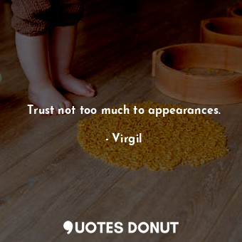  Trust not too much to appearances.... - Virgil - Quotes Donut