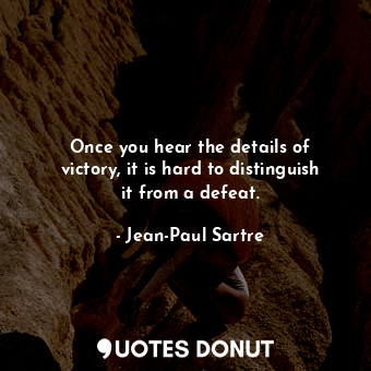  Once you hear the details of victory, it is hard to distinguish it from a defeat... - Jean-Paul Sartre - Quotes Donut