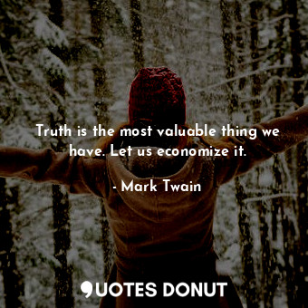  Truth is the most valuable thing we have. Let us economize it.... - Mark Twain - Quotes Donut