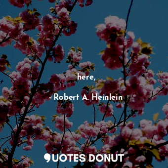  here,... - Robert A. Heinlein - Quotes Donut
