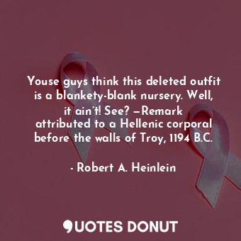  Youse guys think this deleted outfit is a blankety-blank nursery. Well, it ain’t... - Robert A. Heinlein - Quotes Donut