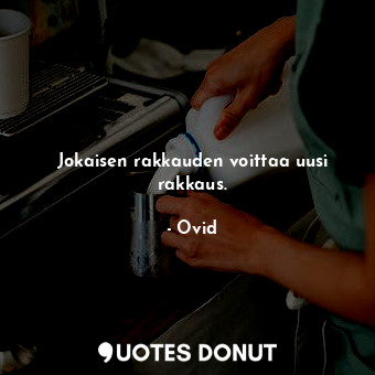  Jokaisen rakkauden voittaa uusi rakkaus.... - Ovid - Quotes Donut