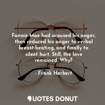  Fannie Mae had aroused his anger, then reduced his anger to verbal breast-beatin... - Frank Herbert - Quotes Donut