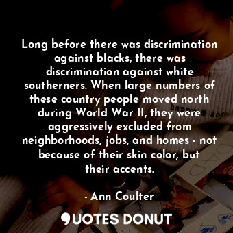  Long before there was discrimination against blacks, there was discrimination ag... - Ann Coulter - Quotes Donut