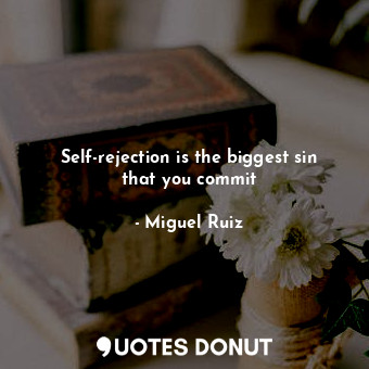  Self-rejection is the biggest sin that you commit... - Miguel Ruiz - Quotes Donut