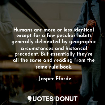  Humans are more or less identical except for a few peculiar habits generally del... - Jasper Fforde - Quotes Donut