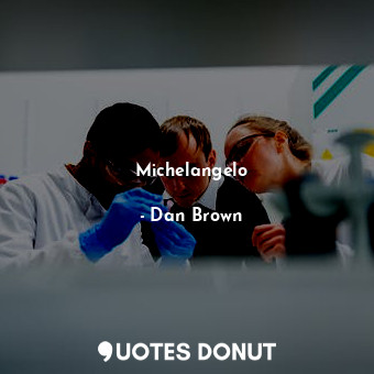  Michelangelo... - Dan Brown - Quotes Donut