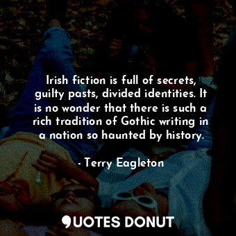  Irish fiction is full of secrets, guilty pasts, divided identities. It is no won... - Terry Eagleton - Quotes Donut