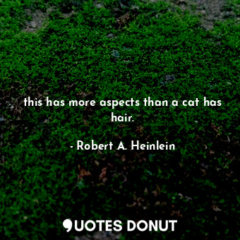  this has more aspects than a cat has hair.... - Robert A. Heinlein - Quotes Donut