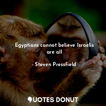  Egyptians cannot believe Israelis are all... - Steven Pressfield - Quotes Donut