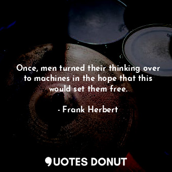  Once, men turned their thinking over to machines in the hope that this would set... - Frank Herbert - Quotes Donut